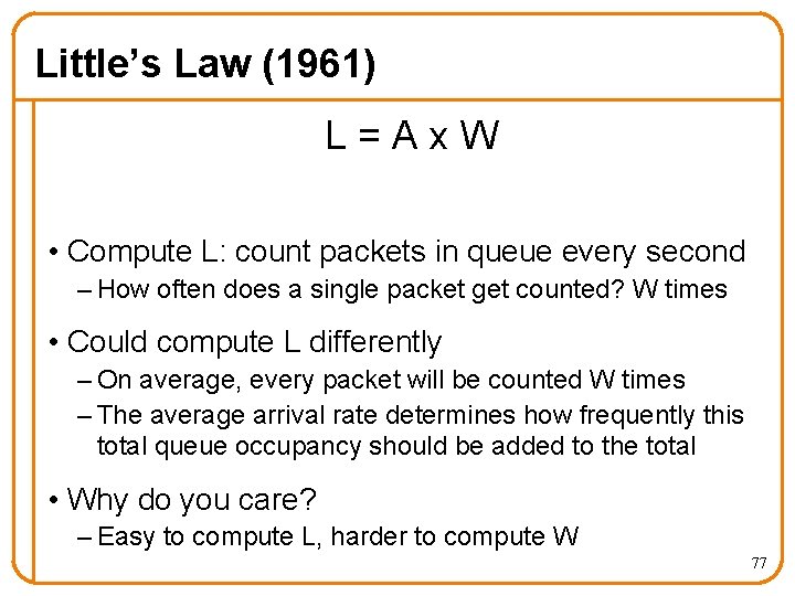 Little’s Law (1961) L=Ax. W • Compute L: count packets in queue every second