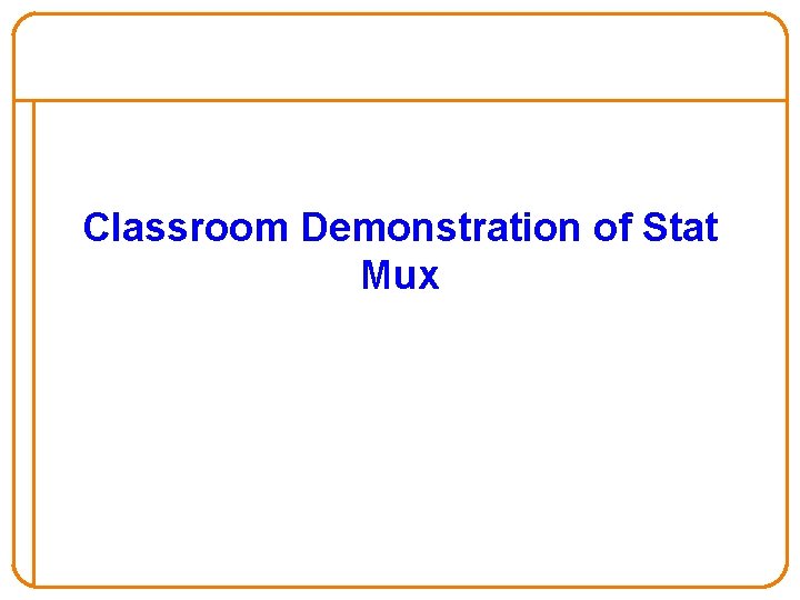 Classroom Demonstration of Stat Mux 