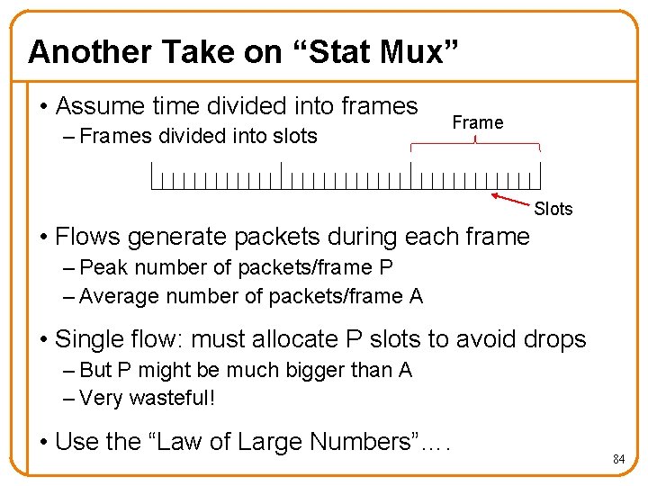 Another Take on “Stat Mux” • Assume time divided into frames – Frames divided