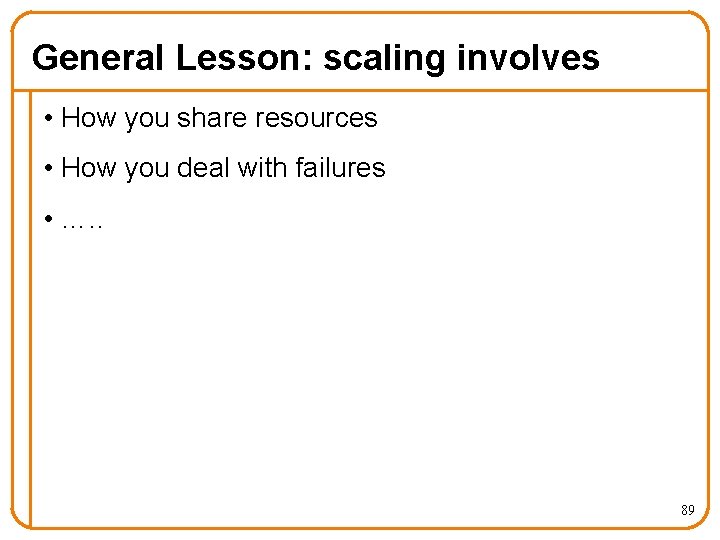 General Lesson: scaling involves • How you share resources • How you deal with