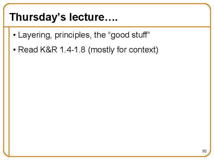 Thursday’s lecture…. • Layering, principles, the “good stuff” • Read K&R 1. 4 -1.