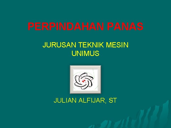 PERPINDAHAN PANAS JURUSAN TEKNIK MESIN UNIMUS JULIAN ALFIJAR, ST 