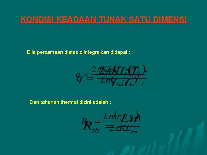 KONDISI KEADAAN TUNAK SATU DIMENSI Bila persamaan diatas diintegralkan didapat : Dan tahanan thermal