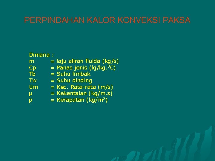 PERPINDAHAN KALOR KONVEKSI PAKSA Dimana : m = Cp = Tb = Tw =