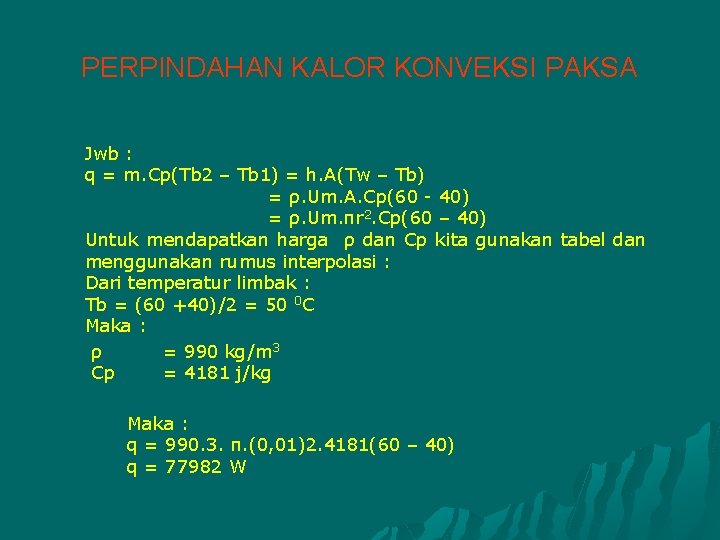 PERPINDAHAN KALOR KONVEKSI PAKSA Jwb : q = m. Cp(Tb 2 – Tb 1)