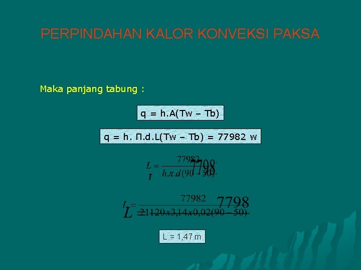 PERPINDAHAN KALOR KONVEKSI PAKSA Maka panjang tabung : q = h. A(Tw – Tb)