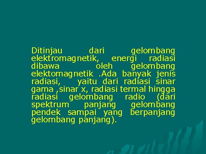 Ditinjau dari gelombang elektromagnetik, energi radiasi dibawa oleh gelombang elektomagnetik. Ada banyak jenis radiasi,