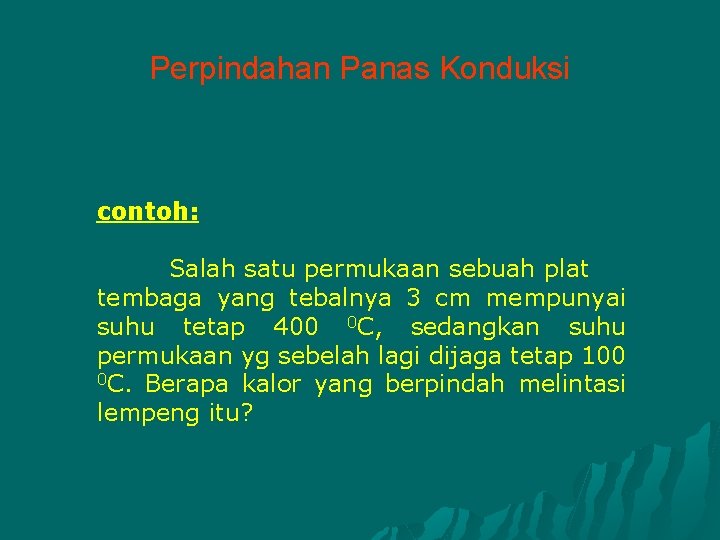 Perpindahan Panas Konduksi contoh: Salah satu permukaan sebuah plat tembaga yang tebalnya 3 cm