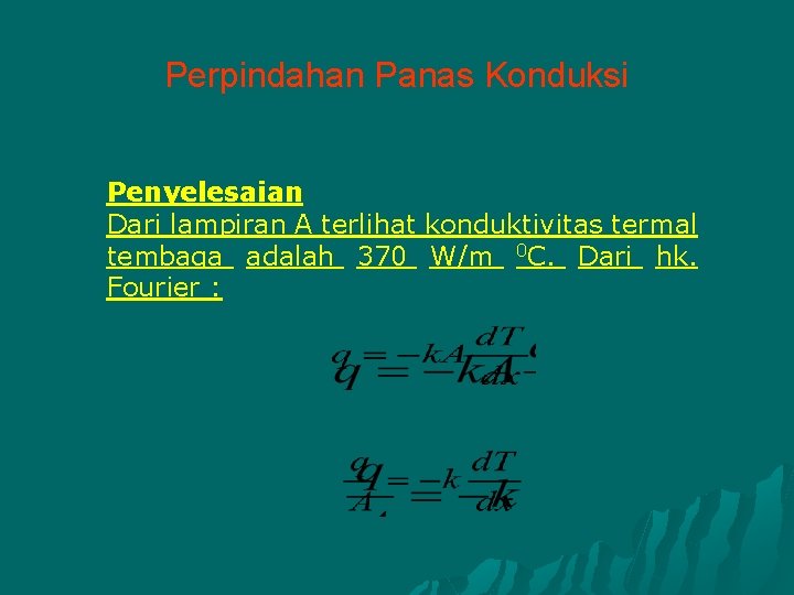 Perpindahan Panas Konduksi Penyelesaian Dari lampiran A terlihat konduktivitas termal tembaga adalah 370 W/m