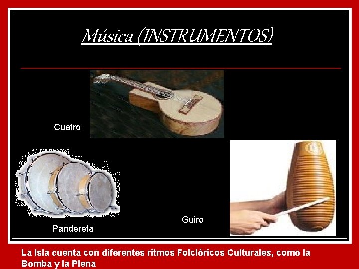 Música (INSTRUMENTOS) Cuatro Pandereta Guiro La Isla cuenta con diferentes ritmos Folclóricos Culturales, como