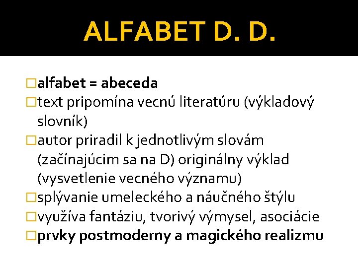 ALFABET D. D. �alfabet = abeceda �text pripomína vecnú literatúru (výkladový slovník) �autor priradil