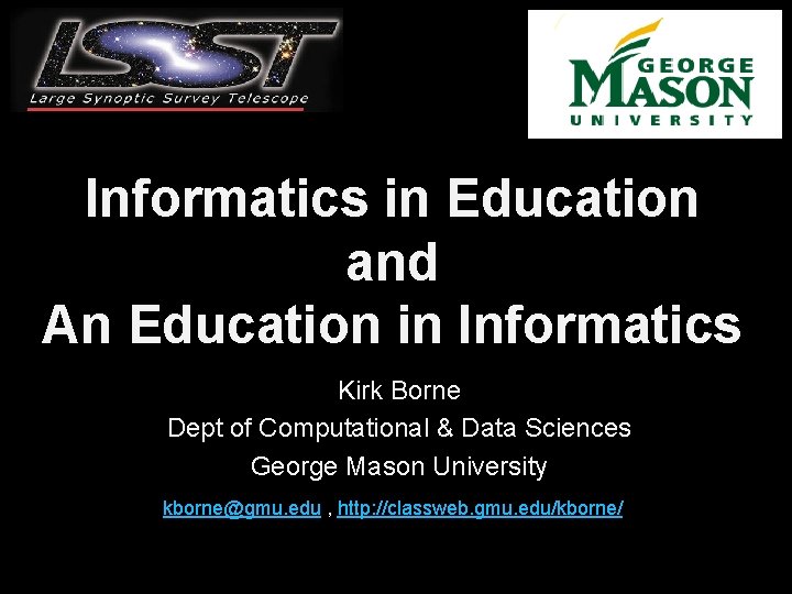 Informatics in Education and An Education in Informatics Kirk Borne Dept of Computational &