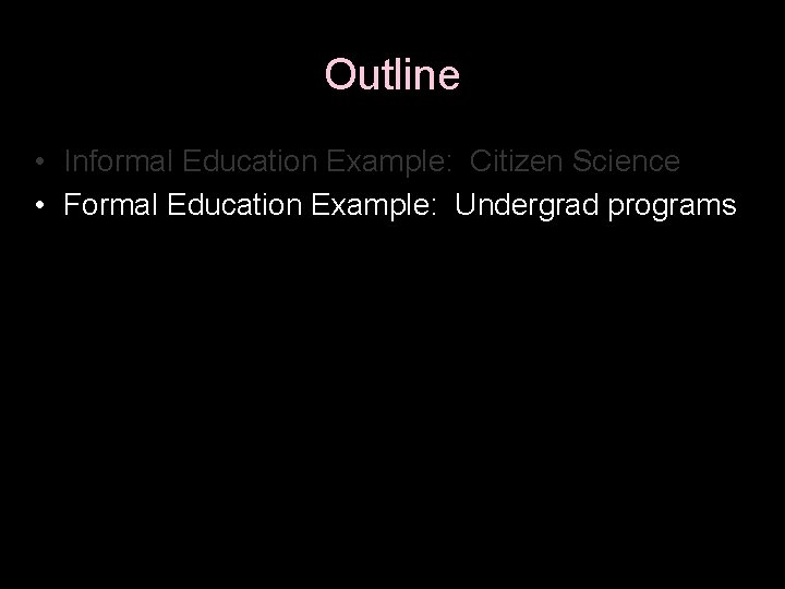 Outline • Informal Education Example: Citizen Science • Formal Education Example: Undergrad programs 