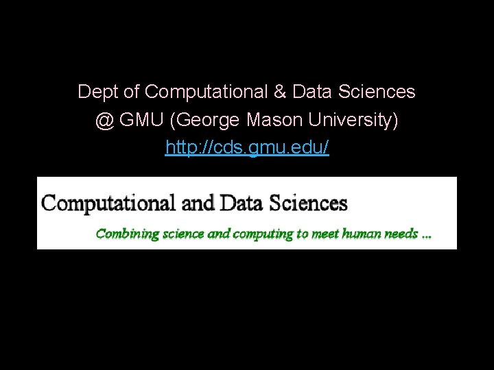 Dept of Computational & Data Sciences @ GMU (George Mason University) http: //cds. gmu.