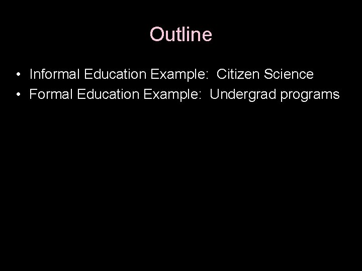 Outline • Informal Education Example: Citizen Science • Formal Education Example: Undergrad programs 