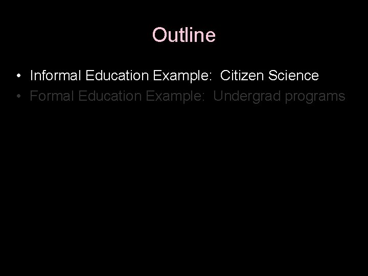 Outline • Informal Education Example: Citizen Science • Formal Education Example: Undergrad programs 