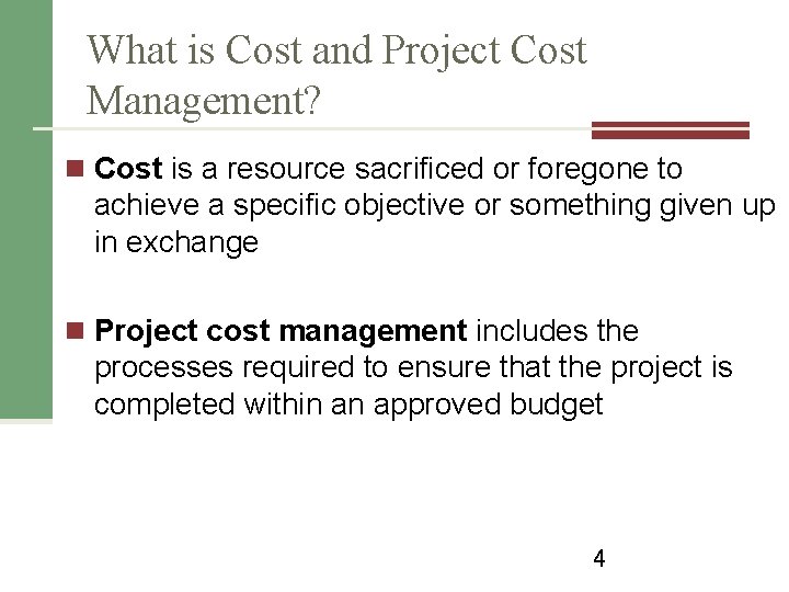 What is Cost and Project Cost Management? n Cost is a resource sacrificed or