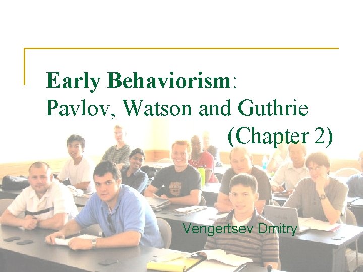 Early Behaviorism: Pavlov, Watson and Guthrie (Chapter 2) Vengertsev Dmitry 