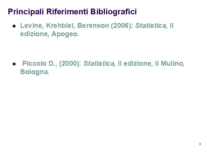 Principali Riferimenti Bibliografici l Levine, Krehbiel, Berenson (2006): Statistica, II edizione, Apogeo. l Piccolo
