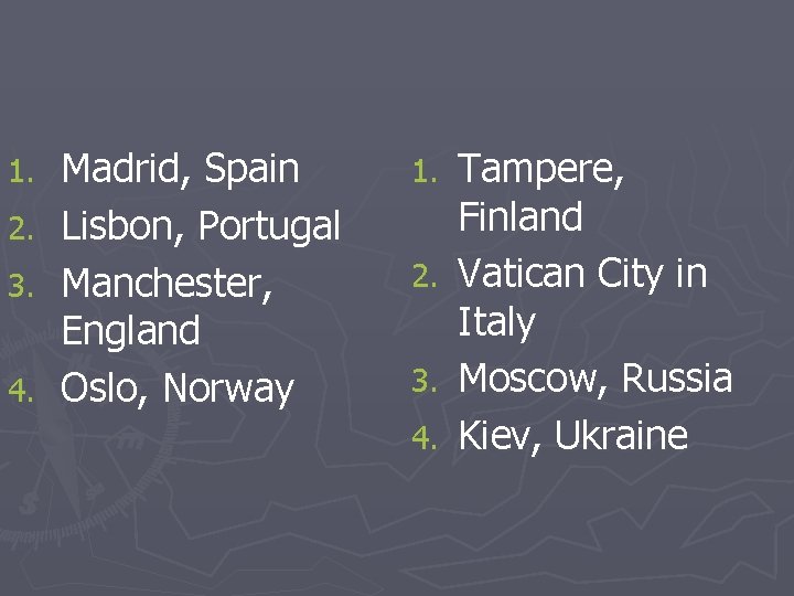 Madrid, Spain 2. Lisbon, Portugal 3. Manchester, England 4. Oslo, Norway 1. 2. 3.