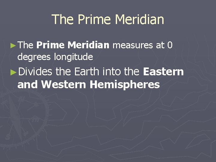 The Prime Meridian ► The Prime Meridian measures at 0 degrees longitude ►Divides the