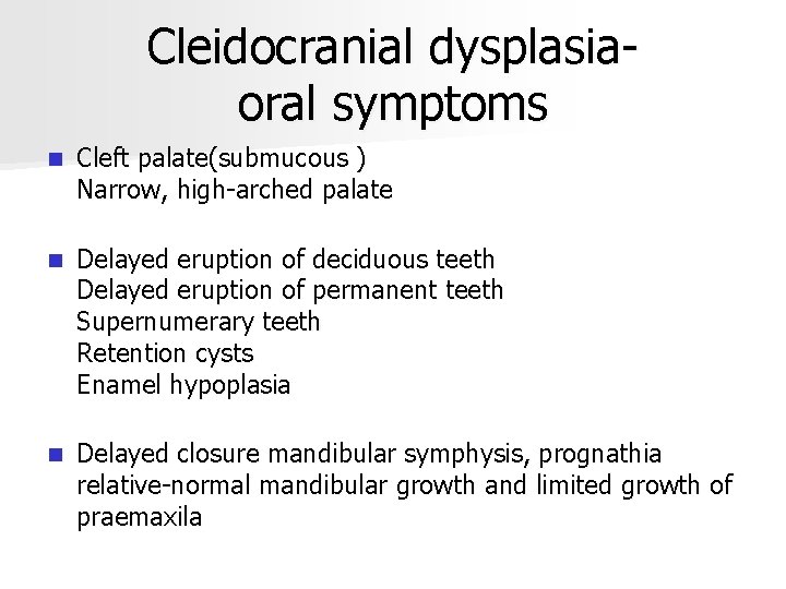 Cleidocranial dysplasiaoral symptoms n Cleft palate(submucous ) Narrow, high-arched palate n Delayed eruption of