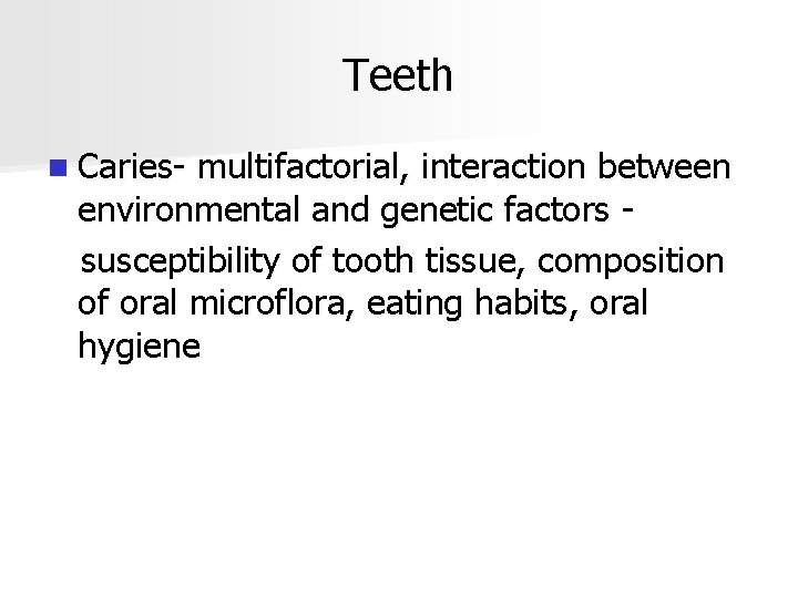 Teeth n Caries- multifactorial, interaction between environmental and genetic factors susceptibility of tooth tissue,