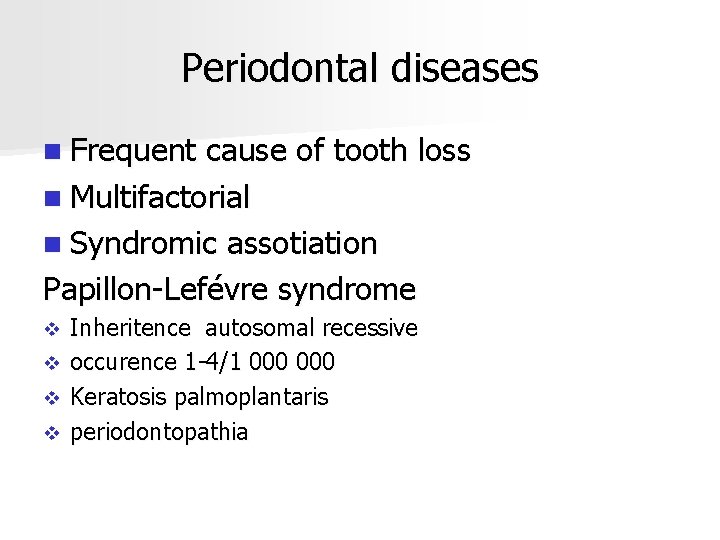 Periodontal diseases n Frequent cause of tooth loss n Multifactorial n Syndromic assotiation Papillon-Lefévre