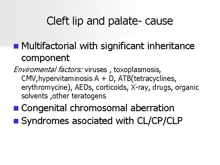 Cleft lip and palate- cause n Multifactorial component with significant inheritance Enviromental factors: viruses
