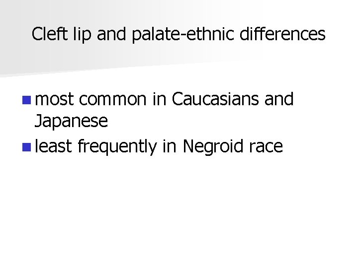 Cleft lip and palate-ethnic differences n most common in Caucasians and Japanese n least