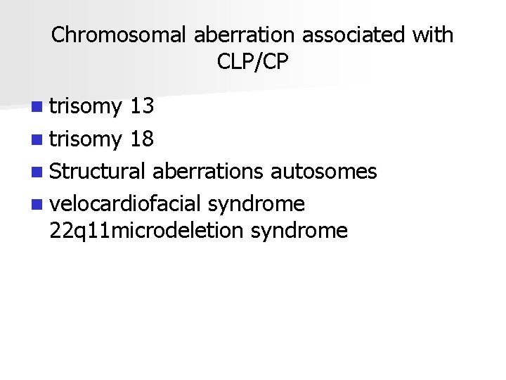 Chromosomal aberration associated with CLP/CP n trisomy 13 n trisomy 18 n Structural aberrations