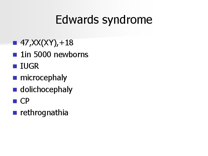 Edwards syndrome n n n n 47, XX(XY), +18 1 in 5000 newborns IUGR