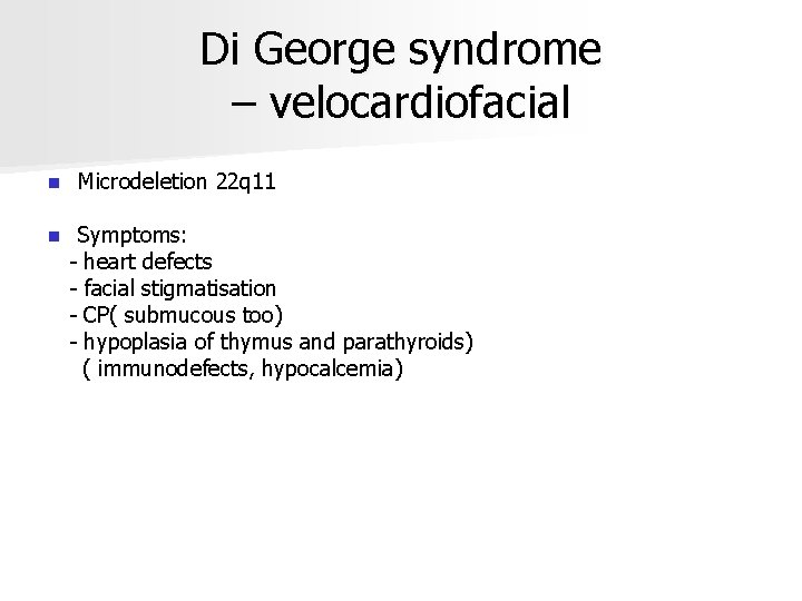 Di George syndrome – velocardiofacial n n Microdeletion 22 q 11 Symptoms: - heart