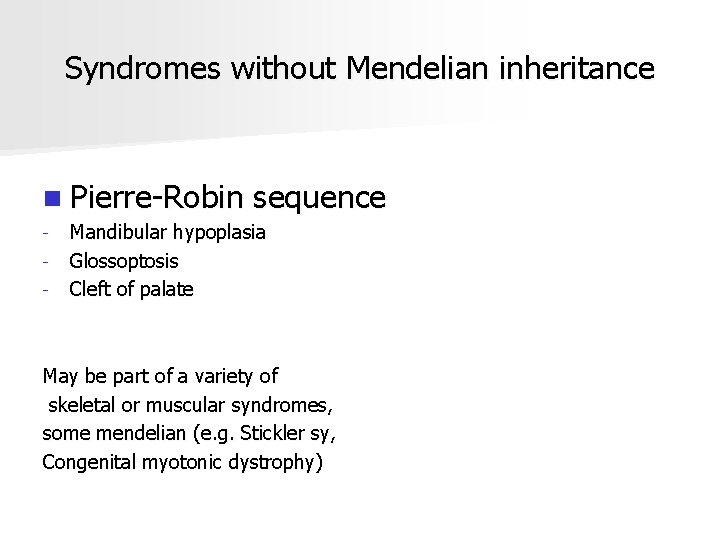 Syndromes without Mendelian inheritance n Pierre-Robin - sequence Mandibular hypoplasia Glossoptosis Cleft of palate