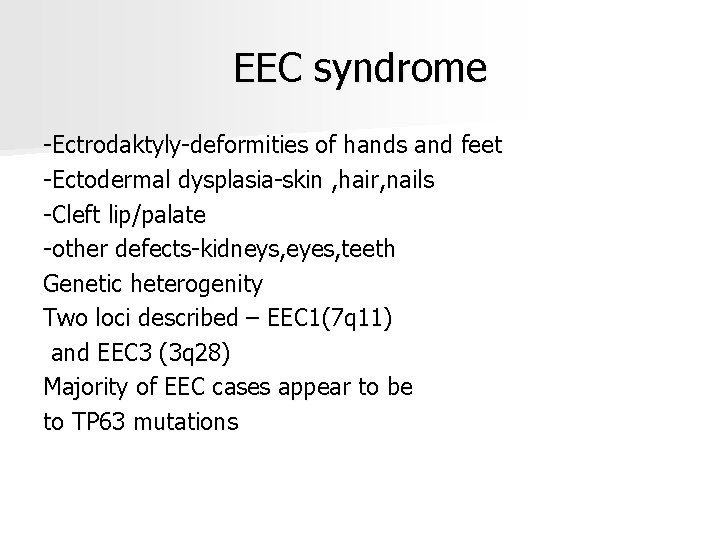 EEC syndrome -Ectrodaktyly-deformities of hands and feet -Ectodermal dysplasia-skin , hair, nails -Cleft lip/palate