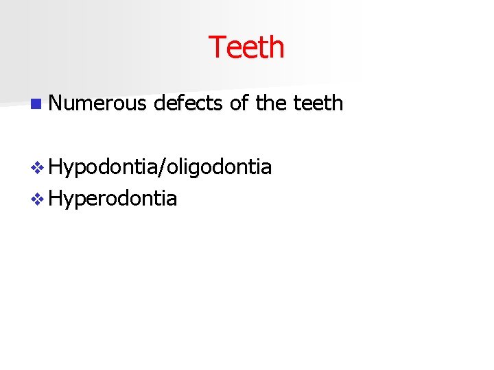 Teeth n Numerous defects of the teeth v Hypodontia/oligodontia v Hyperodontia 