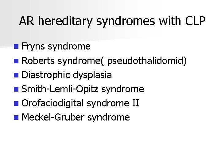 AR hereditary syndromes with CLP n Fryns syndrome n Roberts syndrome( pseudothalidomid) n Diastrophic