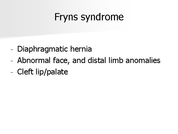 Fryns syndrome Diaphragmatic hernia - Abnormal face, and distal limb anomalies - Cleft lip/palate