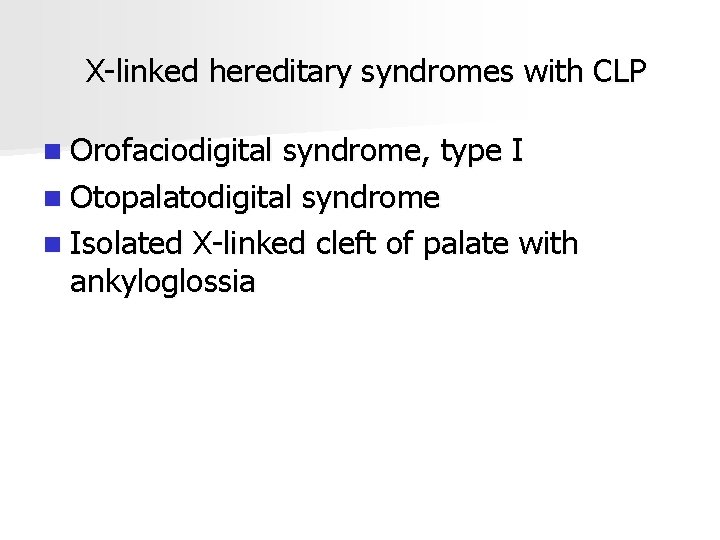 X-linked hereditary syndromes with CLP n Orofaciodigital syndrome, type I n Otopalatodigital syndrome n