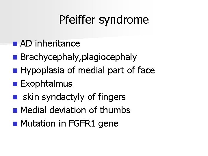 Pfeiffer syndrome n AD inheritance n Brachycephaly, plagiocephaly n Hypoplasia of medial part of