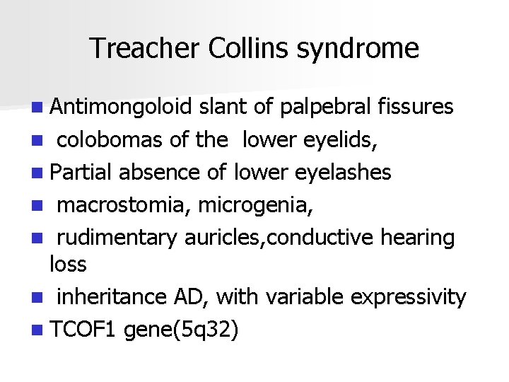 Treacher Collins syndrome n Antimongoloid slant of palpebral fissures n colobomas of the lower