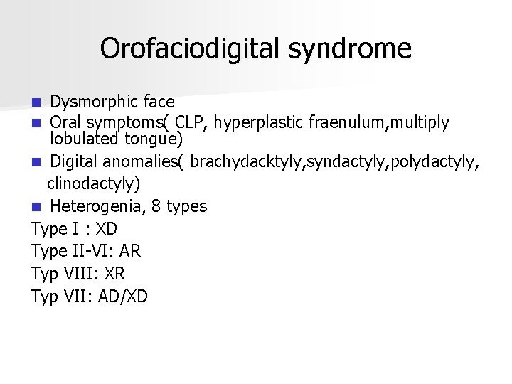Orofaciodigital syndrome Dysmorphic face Oral symptoms( CLP, hyperplastic fraenulum, multiply lobulated tongue) n Digital