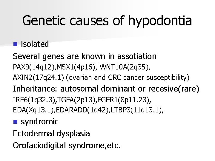 Genetic causes of hypodontia isolated Several genes are known in assotiation n PAX 9(14