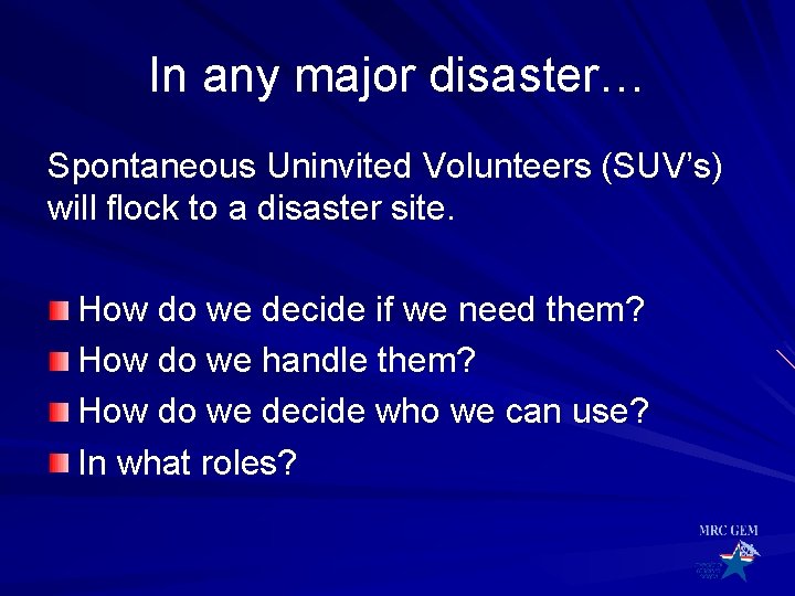 In any major disaster… Spontaneous Uninvited Volunteers (SUV’s) will flock to a disaster site.