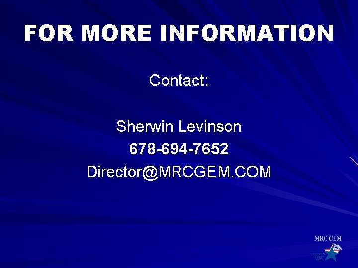 FOR MORE INFORMATION Contact: Sherwin Levinson 678 -694 -7652 Director@MRCGEM. COM FOR MORE INFORMATION Contact: Sherwin Levinson 678 -694 -7652 Director@MRCGEM. COM