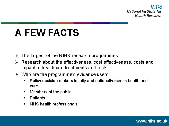 A FEW FACTS Ø The largest of the NIHR research programmes. Ø Research about