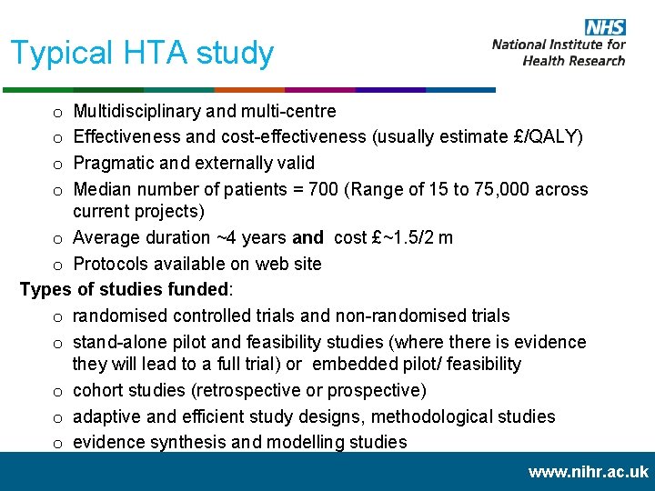 Typical HTA study Multidisciplinary and multi-centre Effectiveness and cost-effectiveness (usually estimate £/QALY) Pragmatic and