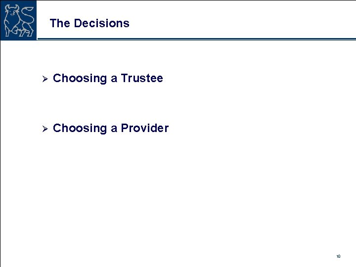 The Decisions Ø Choosing a Trustee Ø Choosing a Provider 10 