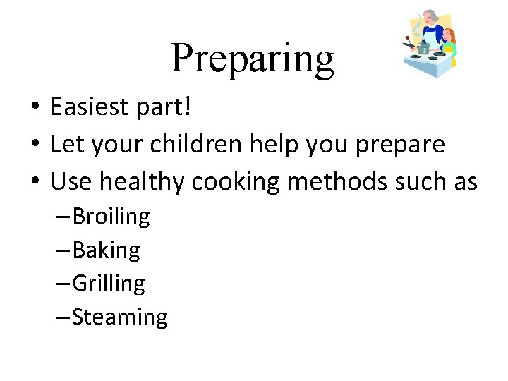 Preparing • Easiest part! • Let your children help you prepare • Use healthy