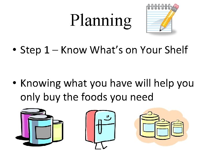 Planning • Step 1 – Know What’s on Your Shelf • Knowing what you